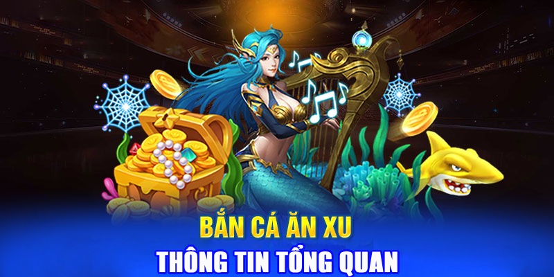 Tổng quan về game Bắn Cá Ăn Xu